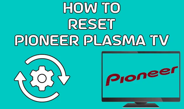 How To Reset Pioneer Plasma TV?