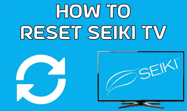 How To Reset Seiki TV With and Without Remote