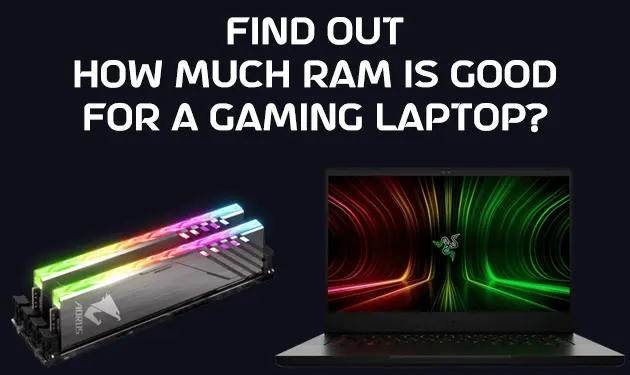 How Much RAM Do You Need for Gaming Laptop?