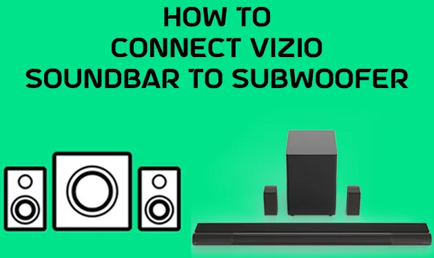 How To Pair Vizio Soundbar To Subwoofer [Complete Guide]
