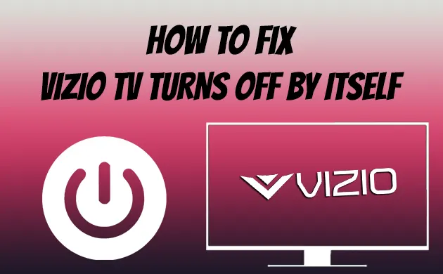 Vizio TV Turns Off by Itself 2022 [How To Fix]