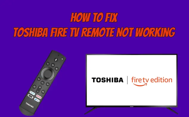 Toshiba Fire TV Remote Not Working [Do This Quick Fix]