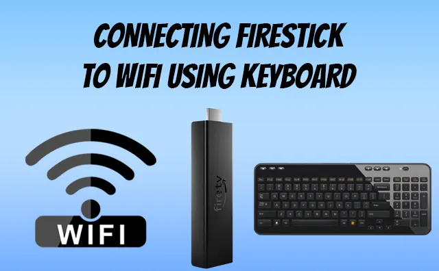 Connecting firestick to wifi using KEYBOARD