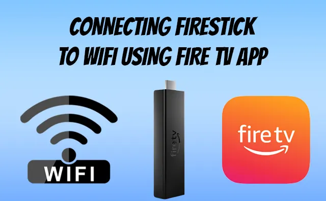 Connecting firestick to wifi using fire tv app