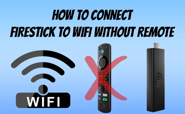 How to Connect Firestick to WiFi Without Remote [2023]