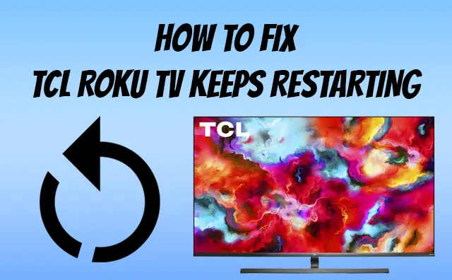 My TCL Roku TV Keeps Restarting [9 Quick Ways To Fix]