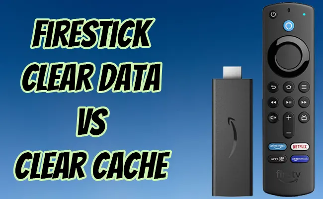 Firestick Clear Data Vs Clear Cache What’s The Difference?